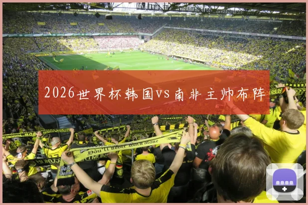 2026世界杯韩国vs南非主帅布阵