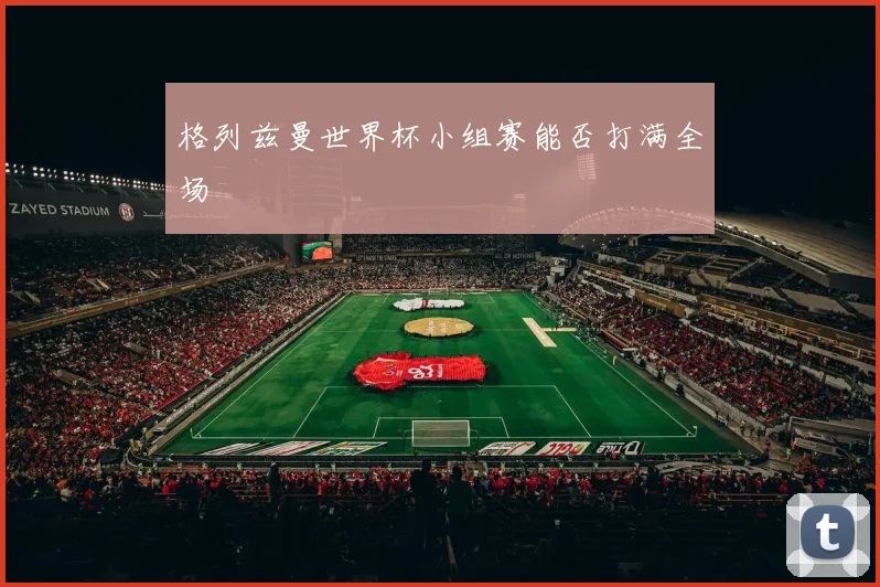 格列兹曼世界杯小组赛能否打满全场