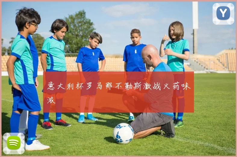 意大利杯罗马那不勒斯激战火药味浓