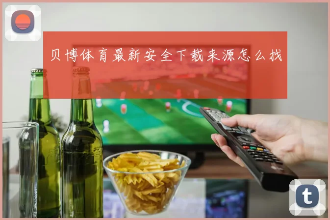 贝博体育最新安全下载来源怎么找